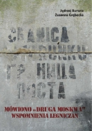 Mówiono „druga Moskwa”. Wspomnienia legniczan o stacjonowaniu wojsk radzieckich w latach 1945–1993 - Zuzanna Grębecka, Jędrzej Burszta