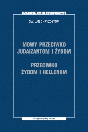 Mowy przeciwko judaizantom i Żydom. Przeciwko Żydom i Hellenom - Św. Jan Złotousty