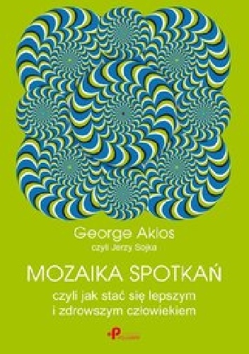 Mozaika spotkań, czyli jak stać się lepszym i zdrowszym człowiekiem - George Akios