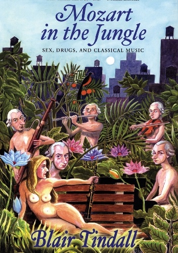 Mozart in the Jungle. Sex, Drugs, and Classical Music - Blair Tindall