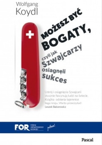 Możesz być bogaty, czyli jak Szwajcarzy osiągnęli sukces gospodarczy - Wolfgang Koydl