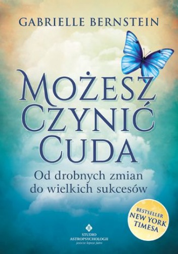 Możesz czynić cuda. Od drobnych zmian do wielkich sukcesów - Gabrielle Bernstein