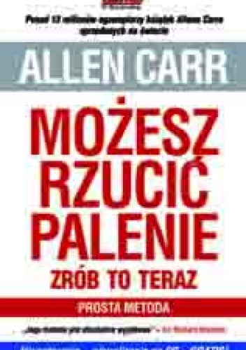 Możesz rzucić palenie – zrób to teraz. Prosta metoda - Allen Carr