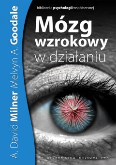 Mózg wzrokowy w działaniu - David A. Milner, Melvyn A. Goodale