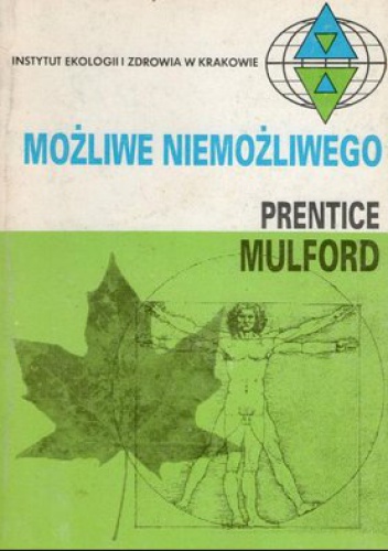 Możliwe niemożliwego. Zasady wzmacniania ducha i ciała, kształcenia siły woli i osiągnięcia prawdziwego szczęścia. - Prentice Mulford