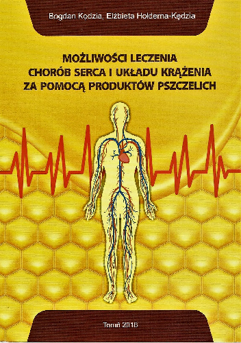 Możliwości leczenia chorób serca i układu krążenia za pomocą produktów pszczelich - Elżbieta Hołderna-Kędzia, Bogdan Kędzia
