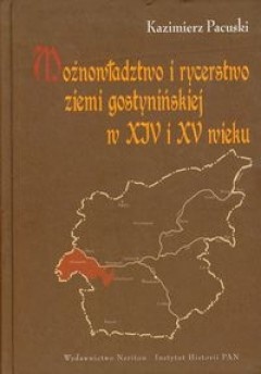 Możnowładztwo i rycerstwo ziemi gostynińskiej w XIV i XV wieku - Kazimierz Pacuski