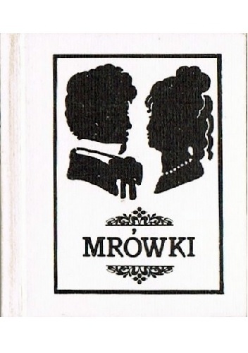 Mrówki czyli spotkanie się Pana Tadeusza z Telimeną w Świątyni Dumania i zgoda ułatwiona za pośrednictwem mrówek - Antoni Orłowski