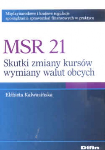 MSR 21. Skutki zmian kursów wymiany walut obcych. Międzynarodowe i krajowe regulacje sporządzania sprawozdań finansowych - Elżbieta Kalwasińska