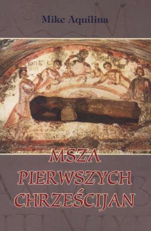 Msza pierwszych chrześcijan - Mike Aquilina