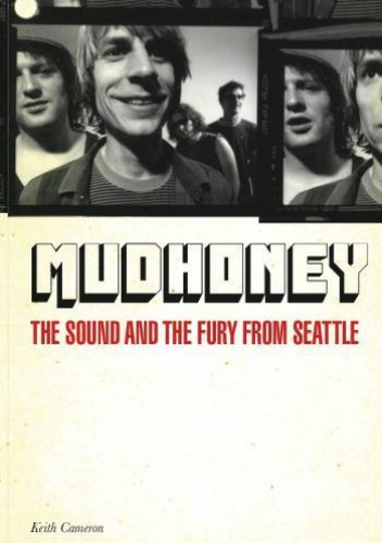 Mudhoney: The Sound And The Fury From Seattle - Keith Cameron