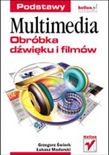 Multimedia. Obróbka dźwięku i filmów. Podstawy - Świerk Grzegorz, Madurski Łukasz