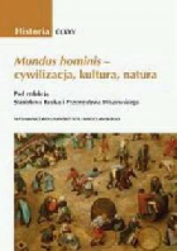 Mundus hominis - cywilizacja, kultura, natura. Wokół interdyscyplinarności badań historycznych. - Stanisław Rosik, Przemysław Wiszewski