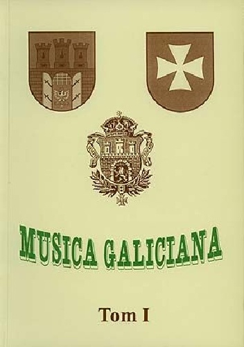 Musica Galiciana, t. 1. Kultura muzyczna Galicji w kontekście stosunków polsko-ukraińskich (od doby piastowsko-książęcej do roku 1945) - Leszek Mazepa