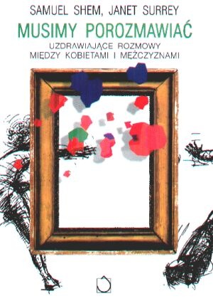 Musimy porozmawiać. Uzdrawiające rozmowy między kobietami i mężczyznami. - Samuel Shem, Janet Surrey