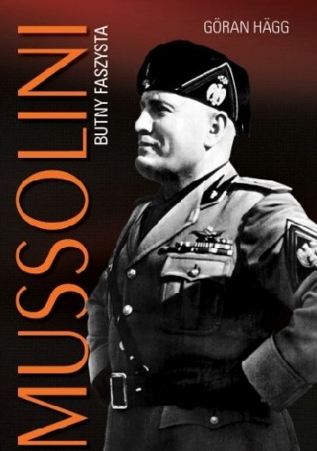 Mussolini. Butny faszysta - Göran Hägg