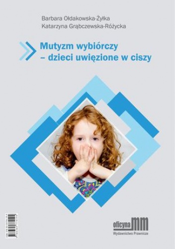 Mutyzm wybiórczy - dzieci uwięzione w ciszy - Ołdakowska-Żyłka Barbara, Grąbczewska-Różycka Katarzyna
