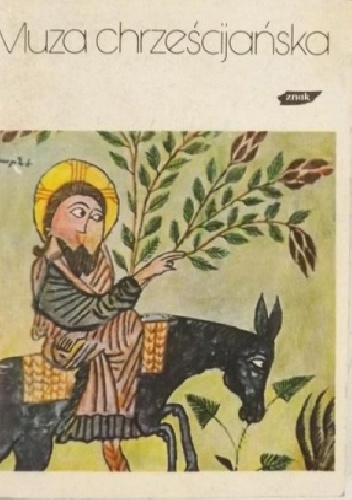 Muza chrześcijańska. T. 1, Poezja armeńska, syryjska i etiopska / przekł. Mieczysław Bednarz [et al.] ; wstępy Marek Starowieyski [et al.] ; posł. Józef Reczek ; red. i oprac. M. S.