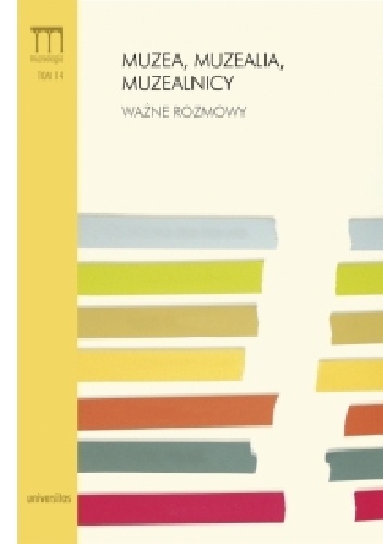 Muzea, muzealia, muzealnicy. Ważne rozmowy - praca zbiorowa