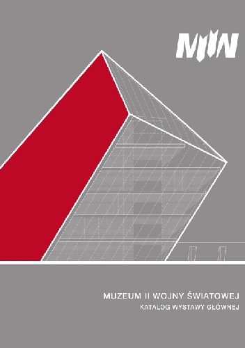 MUZEUM II WOJNY ŚWIATOWEJ KATALOG WYSTAWY GŁÓWNEJ - praca zbiorowa
