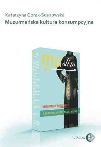 Muzułmańska kultura konsumpcyjna - Katarzyna Górak-Sosnowska