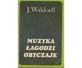 Muzyka łagodzi obyczaje: Artykuły, recenzje, felietony - Jerzy Waldorff