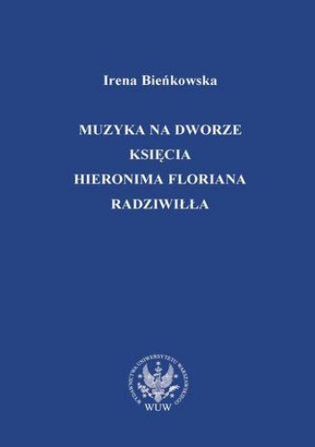 Muzyka na dworze księcia Hieronima Floriana Radziwiłła - Bieńkowska Irena