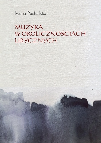 Muzyka w okolicznościach lirycznych. Zapisy słuchania muzyki w poezji polskiej XX i XXI wieku - Iwona Puchalska