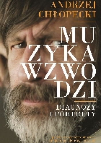 Muzyka wzwodzi. Diagnozy i portrety - Andrzej Chłopecki