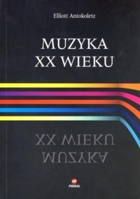Muzyka XX wieku - Elliott Antokoletz