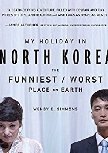 My Holiday in North Korea: The Funniest/Worst Place on Earth - Wendy E. Simmons