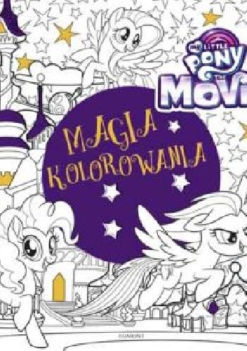 My Little Pony The Movie. Magia kolorowania - praca zbiorowa