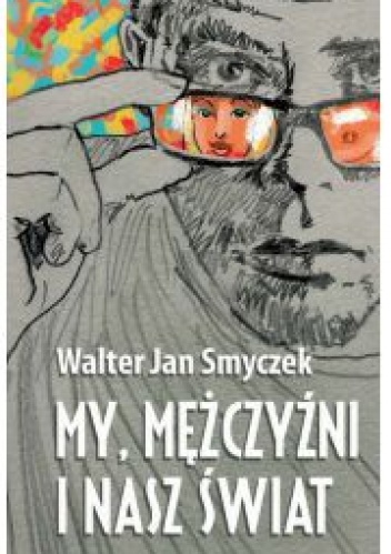 My, mężczyźni i nasz świat - Walter Jan Smyczek