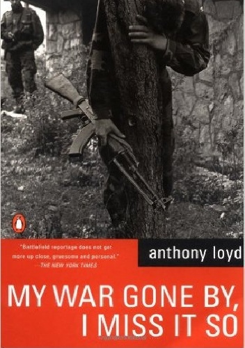 My War Gone By, I Miss It So - Anthony Loyd