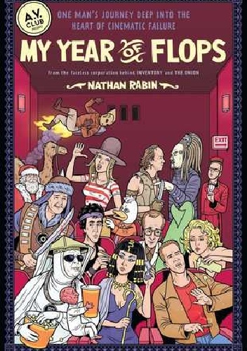 My Year of Flops: The A.V. Club Presents One Man's Journey Deep into the Heart of Cinematic Failure - Nathan Rabin