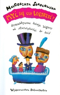 Myć się  czy wietrzyć? Dramatyczne dzieje higieny od starożytności do dziś - Małgorzata Sokołowska