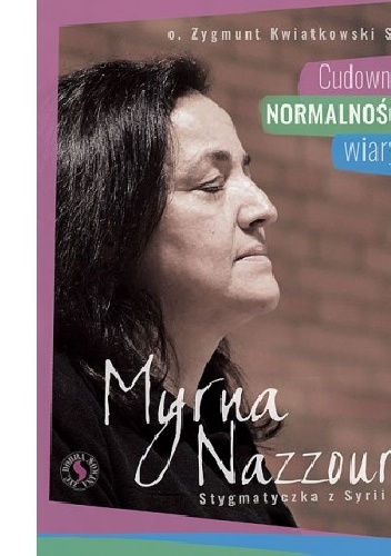Myrna Nazzour. Cudowna normalność wiary - Zygmunt Kwiatkowski