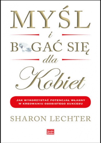 Myśl i bogać się dla kobiet. Jak wykorzystać potencjał własny w kreowaniu osobistego sukcesu - Sharon Lechter