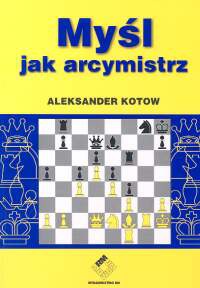 Myśl jak arcymistrz Szachy - Aleksander Kotow