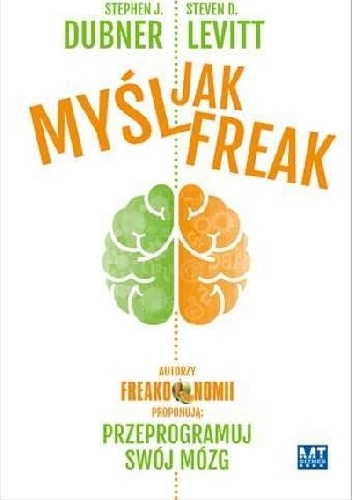 Myśl jak FREAK! Autorzy Freakonomii proponują: przeprogramuj swój mózg - Steven D. Levitt, Stephen J. Dubner