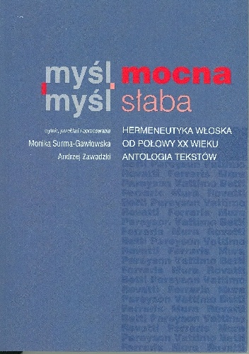 Myśl mocna, myśl słaba. Hermeneutyka włoska od połowy XX wieku. Antologia tekstów - Andrzej Zawadzki, Monika Surma-Gawłowska