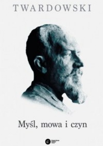 Myśl, mowa i czyn - Kazimierz Twardowski