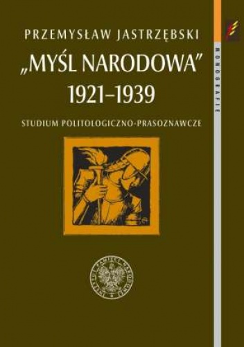 Myśl Narodowa 1921-1939. Studium politologiczno-prasoznawcze - Przemysław Jarosław Jastrzębski