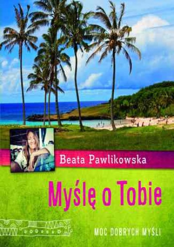 Myślę o Tobie. Moc dobrych myśli - Beata Pawlikowska