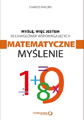 Myślę, więc jestem. 50 łamigłówek wspomagających matematyczne myślenie - Charles Phillips