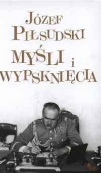 Myśli i wypsknięcia - Józef Piłsudski