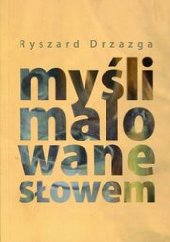 Myśli malowane słowem - Ryszard Drzazga, Ryszard Drzazga