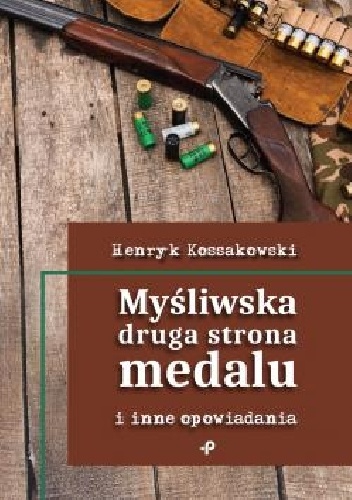 Myśliwska druga strona medalu i inne opowiadania - Henryk Kossakowski