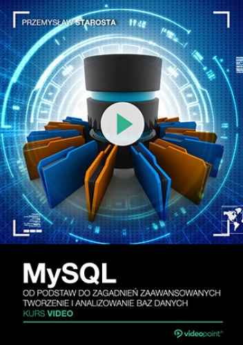 MySQL. Kurs video. Od podstaw do zagadnień zaawansowanych. Tworzenie i analizowanie baz danych - Starosta Przemysław
