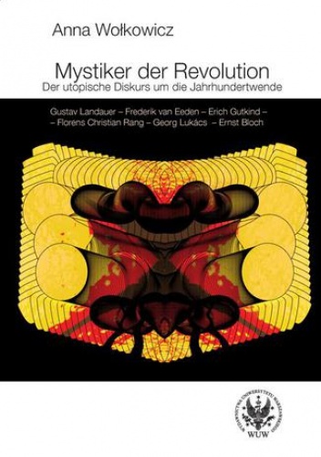 Mystiker der Revolution. Der utopische Diskurs um die Jahrhundertwende - Wołkowicz Anna